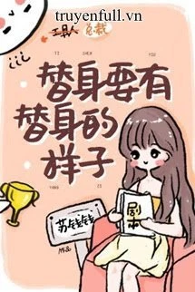 [Truyện Chữ] - Thế Thân Phải Có Dáng Vẻ Của Thế Thân