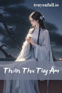 [Truyện Chữ] - Thiên Thu Tùy Âm - Nhị Thập Nhị Hoạch Cốt