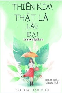 [Truyện Chữ] - Thiên Kim Thật Là Lão Đại
