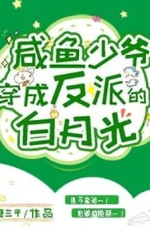 [Truyện Chữ] - Thiếu Gia Cá Mặn Xuyên Thành Vai Ác Bạch Nguyệt Quang