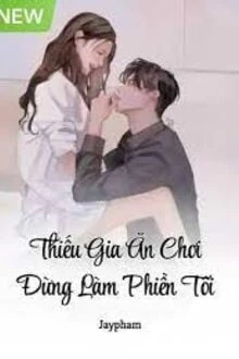 [Truyện Chữ] - Thiếu Gia Ăn Chơi Đừng Làm Phiền Tôi