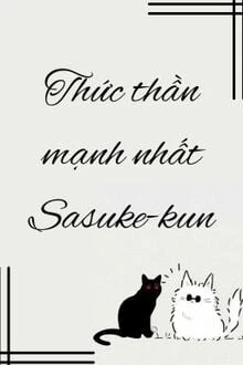 [Truyện Chữ] - Thức Thần Mạnh Nhất Sasuke-kun