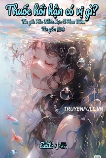 [Truyện Chữ] - Thuốc Hối Hận Có Vị Gì?