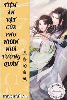 [Truyện Chữ] - Tiệm Ăn Vặt Của Phu Nhân Nhà Tướng Quân