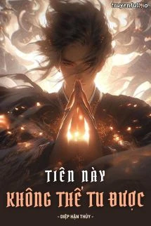 [Truyện Chữ] - Tiên Này, Không Thể Tu Được
