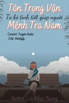 [Truyện Chữ] - Tôn Trọng Vận Mệnh Tra Nam, Từ Bỏ Tình Tiết Giúp Người