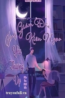 [Truyện Chữ] - Tổng Giám Đốc Kiêu Ngạo Yêu Thương Vợ