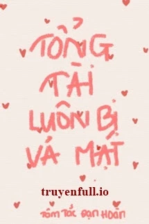[Truyện Chữ] - Tổng Tài Luôn Bị Vả Mặt - Tâm Tắc Đạn Hoàn