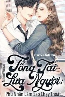 [Truyện Chữ] - Tổng Tài Lừa Người: Phu Nhân Làm Sao Chạy Thoát