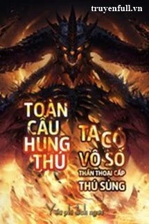[Truyện Chữ] - Toàn Cầu Hung Thú Ta Có Vô Số Thần Thoại Cấp Sủng Thú