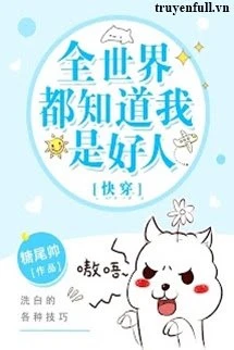 [Truyện Chữ] - Toàn Thế Giới Đều Biết Ta Là Người Tốt