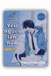 [Truyện Chữ] - Tôi Chẳng Dám Yêu Người Lần Nữa