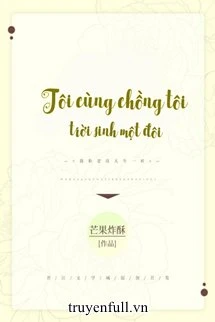 [Truyện Chữ] - Tôi Cùng Chồng Tôi Trời Sinh Một Đôi