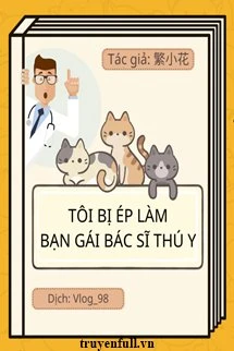 [Truyện Chữ] - Tôi Bị Ép Làm Bạn Gái Của Một Bác Sĩ Thú Y