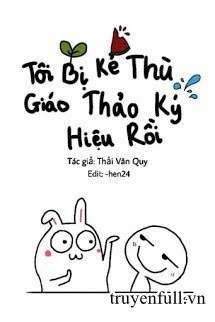 [Truyện Chữ] - Tôi Bị Kẻ Thù Cũ Ký Hiệu Rồi