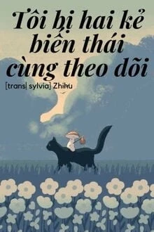 [Truyện Chữ] - Tôi Bị Hai Kẻ Biến Thái Cùng Theo Dõi
