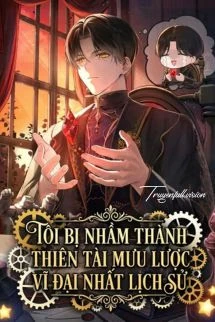 [Truyện Chữ] - Tôi Bị Nhầm Thành Thiên Tài Mưu Lược Vĩ Đại Nhất Lịch Sử