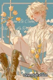 [Truyện Chữ] - Tôi Luôn Bị Cuốn Vào Tu La Tràng