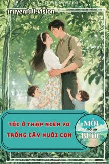 [Truyện Chữ] - Tôi Ở Thập Niên 70 Trồng Cây Nuôi Con