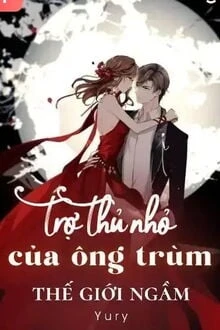 [Truyện Chữ] - Trợ Thủ Nhỏ Của Ông Trùm Thế Giới Ngầm