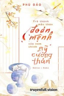 [Truyện Chữ] - Trở Thành Mẫu Thân Đoản Mệnh Của Nam Chính Mỹ Cường Thảm