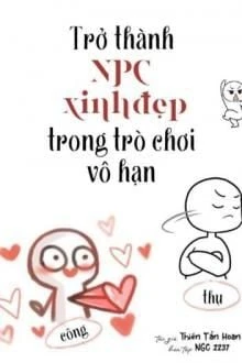[Truyện Chữ] - Trở Thành NPC Xinh Đẹp Trong Trò Chơi Vô Hạn