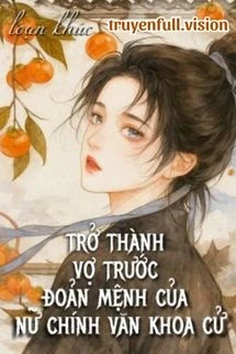 [Truyện Chữ] - Trở Thành Vợ Trước Đoản Mệnh Của Nữ Chính Văn Khoa Cử