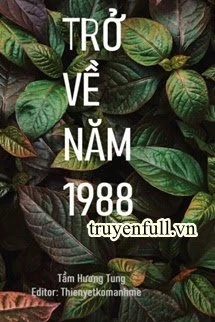 [Truyện Chữ] - Trở Về Năm 1988