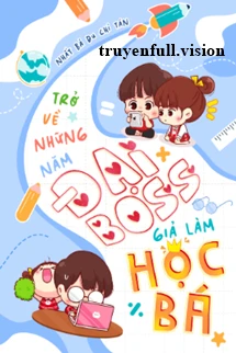 [Truyện Chữ] - Trở Về Những Năm Đại Boss Giả Làm Học Bá