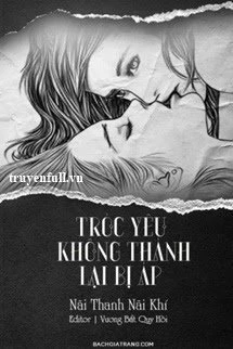 [Truyện Chữ] - Tróc Yêu Không Thành Lại Bị Áp