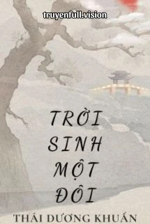 [Truyện Chữ] - Trời Sinh Một Đôi - Thái Dương Khuẩn