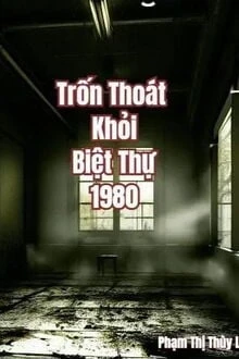 [Truyện Chữ] - Trốn Thoát Khỏi Biệt Thự 1980