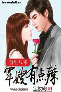 [Truyện Chữ] - Trọng Sinh 80: Tức Phụ Có Điểm Cay