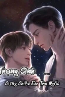 [Truyện Chữ] - Trọng Sinh Cưng Chiều Em Trai Ngốc