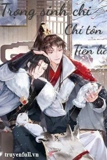 [Truyện Chữ] - Trọng Sinh Chi Chí Tôn Tiên Lữ