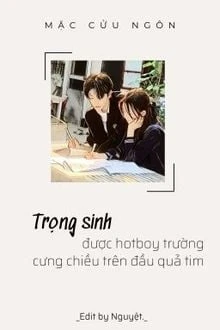 [Truyện Chữ] - Trọng Sinh Được Hotboy Trường Cưng Chiều Trên Đầu Quả Tim