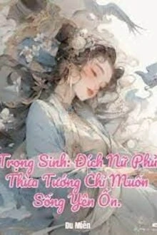 [Truyện Chữ] - Trọng Sinh: Đích Nữ Phủ Thừa Tướng Chỉ Muốn Sống Yên Ổn