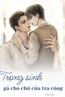 [Truyện Chữ] - Trọng Sinh Gả Cho Chú Của Tra Công