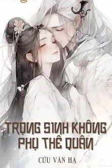 [Truyện Chữ] - Trọng Sinh Không Phụ Thê Quân