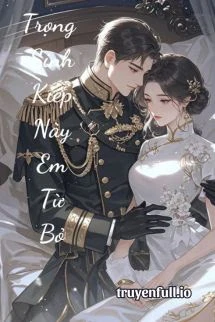 [Truyện Chữ] - Trọng Sinh Kiếp Này Em Từ Bỏ