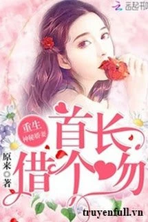 [Truyện Chữ] - Trọng Sinh Thần Y Kiều Thê: Thủ Trưởng, Mượn Cái Hôn!