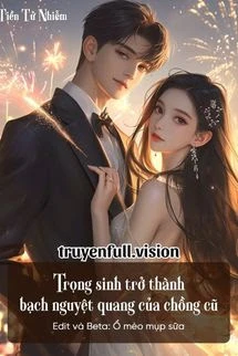 [Truyện Chữ] - Trọng Sinh Trở Thành Bạch Nguyệt Quang Của Chồng Cũ