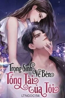 [Truyện Chữ] - Trọng Sinh Về Bên Tổng Tài Của Tôi