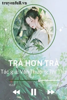 [Truyện Chữ] - Trà Hơn Trà