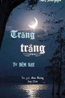 [Truyện Chữ] - Trăng Trắng Từ Đêm Nay
