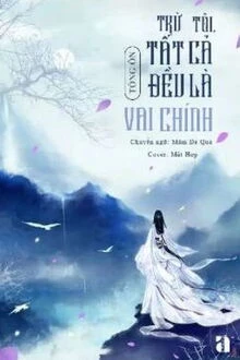 [Truyện Chữ] - Trừ Tôi, Tất Cả Đều Là Vai Chính