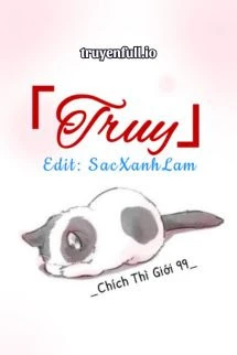 [Truyện Chữ] - Truy - Chích Thì Giới 99