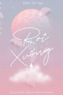 [Truyện Chữ] - Truỵ Lạc (Rơi Xuống)