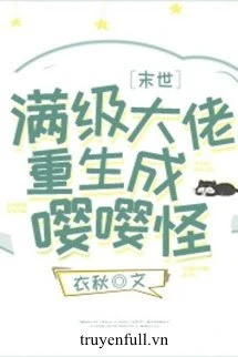 [Truyện Chữ] - Trùm Mãn Cấp Trọng Sinh Thành Quái Khóc Sướt Mướt