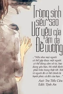 [Truyện Chữ] - Trùng Sinh Siêu Sao: Vợ Yêu Của Ám Dạ Đế Vương